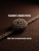 Fashion'S Hidden Paths: More Than 150 Undiscovered Careers B0FPW888L8 Book Cover