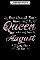 Composition Notebook: One upon a time there was a queen who was born in august T s Journal/Notebook Blank Lined Ruled 6x9 100 Pages 1702191451 Book Cover