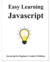 Easy Learning Javascript (2 Edition): Javascript for Beginner's Guide Learn Easy and Fast B086PLBF4Z Book Cover