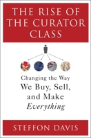 The Rise of the Curator Class: Changing the Way We Buy, Sell, and Make Everything 1440860491 Book Cover