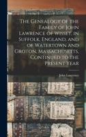 The Genealogy of the Family of John Lawrence of Wisset, in Suffolk, England, and of Watertown and Groton, Massachusetts, Continued to the Present Year 1015607373 Book Cover