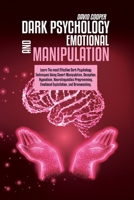 Dark Psychology And Emotional Manipulation: Learn The most Effective Dark Psychology Techniques Using Covert Manipulation, Deception, Hypnotism, ... Emotional Exploitation, and Brainwashing. 1801863563 Book Cover