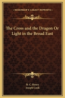 The Cross and the Dragon: Or, Light in the Broad East 1021385840 Book Cover