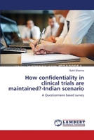 How confidentiality in clinical trials are maintained?-Indian scenario: A Questionnaire based survey 3659549908 Book Cover