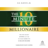 The 10-Minute Millionaire: The One Secret Anyone Can Use to Turn $2,500 Into $1 Million or More 1664768572 Book Cover