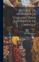 Voyage De Monsieur Le Vaillant Dans L'intérieur De L'afrique; Volume 1 1021907960 Book Cover