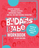 Badass Babe Workbook: Creative Exercises, Drawing Activities, Empowering Stories, and Fuel for Your Personal Revolution, Inspired by Over 100 Trailblazing Women 1631594893 Book Cover
