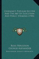 Greening's Popular Reciter and the Art of Elocution and Public Speaking (1904) 1164884441 Book Cover
