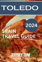 TOLEDO TOURIST GUIDE 2024: Your Comprehensive Guide to Exploring Spain’s Iconic Historical City B0CN1CBGZN Book Cover