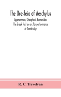 The Oresteia of Aeschylus; Agamemnon, Choephori, Eumenides. The Greek text as arr. for performance at Cambridge 9390359414 Book Cover