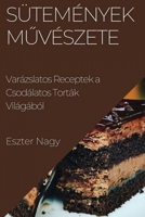 Sütemények Művészete: Varázslatos Receptek a Csodálatos Torták Világából 1835197744 Book Cover