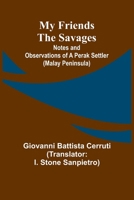 My Friends the Savages; Notes and Observations of a Perak settler (Malay Peninsula) 9357965327 Book Cover