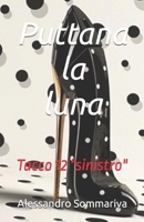 Puttana la luna: Tacco 12 "sinistro" (Italian Edition) B0C91KG6VW Book Cover