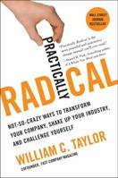 Practically Radical: Not-So-Crazy Ways to Transform Your Company, Shake Up Your Industry, and Challenge Yourself 0061734683 Book Cover