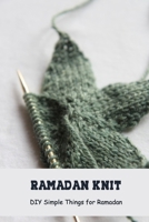 Ramadan Knit: DIY Simple Things for Ramadan: Step by Step Knit Ramadan's B0948LL3PV Book Cover