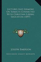 Lectures and Sermons on Subjects Connected with Christian Liberal Education 1166319628 Book Cover