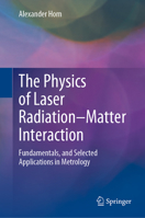The Physics of Laser Radiation–Matter Interaction: Fundamentals, and Selected Applications in Metrology 303115861X Book Cover