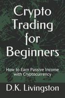 Crypto Trading for Beginners: How to Earn Passive Income with Cryptocurrency 1074429869 Book Cover