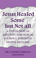 Jesus Healed Some But Not All: A Theological And Psychological Journey Through Divine Healing 196816541X Book Cover