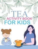 Tea Activity Book For Kids: Tea Coloring Book B0BL2HWTZ6 Book Cover