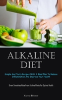 Alkaline Diet: Simple And Tasty Recipes With A Meal Plan To Reduce Inflammation And Improve Your Health 1837874603 Book Cover