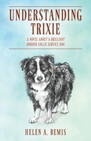 Understanding Trixie: A Novel about a Brilliant Border Collie Service Dog 1478798815 Book Cover