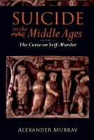 Suicide in the Middle Ages: Volume 2: The Curse on Self-Murder 0199553181 Book Cover