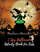 Mischievous Marauder's I Spy Halloween Activity Book for Kids: A Fun Activity Coloring and Guessing Game Book, Full of Spooky Scary Things & Other ... Stuff for Kids (Color Printed Interior) 1715738306 Book Cover