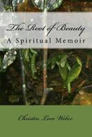 The Root of Beauty: A Spiritual Memoir 1539806049 Book Cover