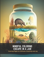 Mindful Coloring Escape in a Jar: Coloring Pages to Cultivate Creativity and Joy B0C47R3HF2 Book Cover