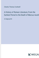 A History of Roman Literature; From the Earliest Period to the Death of Marcus Aurelius: in large print 3387067496 Book Cover