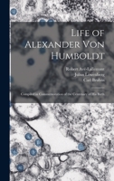 Life of Alexander Von Humboldt: Compiled in Commemoration of the Centenary of His Birth 1017384533 Book Cover