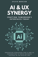 AI & UX Synergy: Crafting Tomorrow’s Interfaces Today: Innovative Strategies for AI and UX Integration to Drive Business Success in the Digital Era B0FHKRCCGC Book Cover