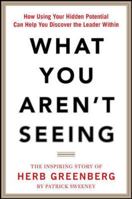 What You Aren't Seeing: How Using Your Hidden Potential Can Help You Discover the Leader Within, the Inspiring Story of Herb Greenberg 0071849750 Book Cover