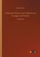 A General History and Collection of Voyages and Travels: Volume 8 9355750102 Book Cover