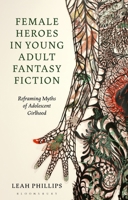 Female Heroes in Young Adult Fantasy Fiction: Reframing Myths of Adolescent Girlhood 1350194239 Book Cover