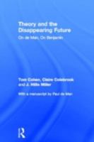 Theory and the Disappearing Future: On de Man, on Benjamin 0415604524 Book Cover
