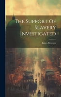 The Support Of Slavery Investigated 1021535893 Book Cover