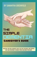 The Simple Dementia Caregiver’s Guide: Practical Tips for Alzheimer’s Care, Easy Daily Routines, and Essential Self-Care Strategies to Reduce Stress and Boost Resilience B0F3335CYN Book Cover