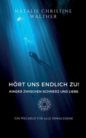 Hört Uns Endlich Zu!: Kinderseelen Zwischen Schmerz Und Liebe (German Edition) 3759784623 Book Cover