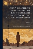 The Philosophical Works of the Late Right Honorable Henry St. John, Lord Viscount Bolingbroke 1023772590 Book Cover