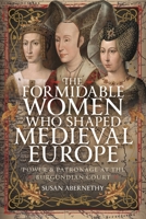 The Formidable Women who Shaped Medieval Europe: Power and Patronage at the Burgundian Court 1036137244 Book Cover