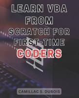 Learn VBA from Scratch for First-time Coders: Discover the Proven Techniques to Excel in VBA Programming – Ace It Like an Expert B0CNMCGKD2 Book Cover