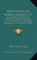 New Tracks In North America V1: A Journal Of Travel And Adventure Whilst Engaged In The Survey For A Southern Railroad To The Pacific Ocean During 1867-68 1164916866 Book Cover