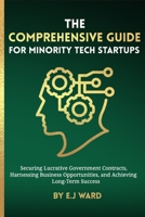 The Comprehensive Guide for Minority Tech Startups Securing Lucrative Government Contracts, Harnessing Business Opportunities, and Achieving Long-Term Success 131265726X Book Cover