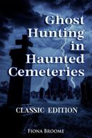 Ghost Hunting in Haunted Cemeteries - a How-To Guide: Classic Edition (How to Find Ghosts) 1889157171 Book Cover