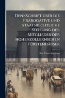 Denkschrift Ã1/4ber die Prärogative und staatsrechtliche Stellung der Mitglieder der hohenzollernschen FÃ1/4rstenhäuser (German Edition) 102452194X Book Cover