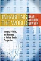 Inhabiting the World: Identity, Politics, and Theology in Radical Baptist Perspective 0881466492 Book Cover