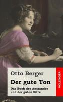 Der gute Ton: Das Buch des Anstandes und der guten Sitte Ein unentbehrlicher Ratgeber für den gesellschaftlichen Verkehr 1484097874 Book Cover