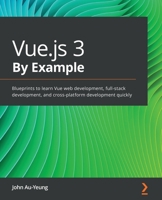 Vue.js 3 By Example: Blueprints to learn Vue web development, full-stack development, and cross-platform development quickly 1838826343 Book Cover